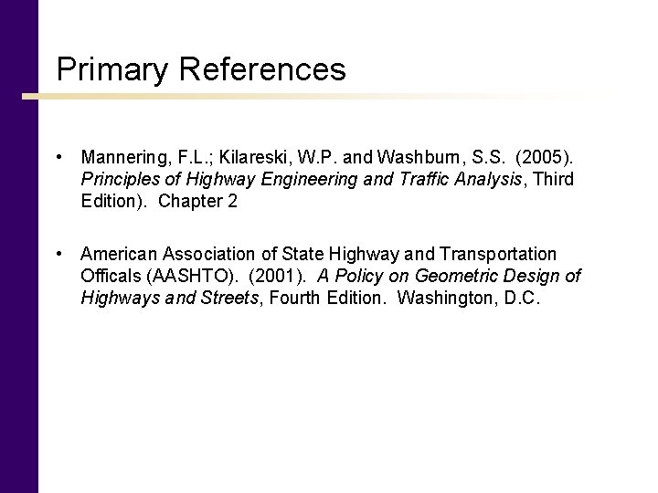 Primary References • Mannering, F. L. ; Kilareski, W. P. and Washburn, S. S.