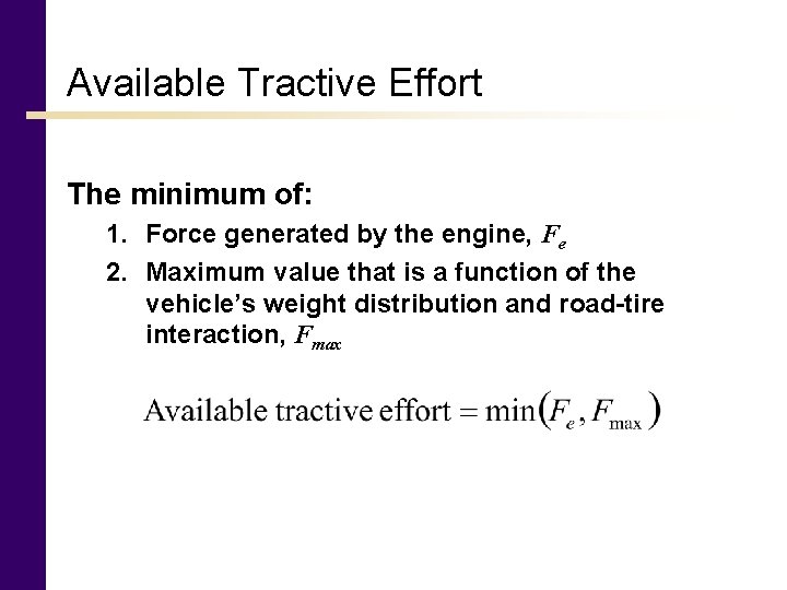 Available Tractive Effort The minimum of: 1. Force generated by the engine, Fe 2.