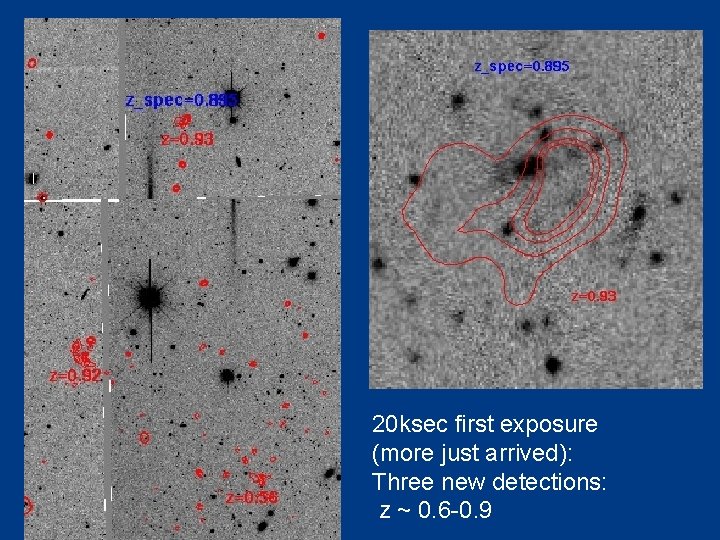 20 ksec first exposure (more just arrived): Three new detections: z ~ 0. 6