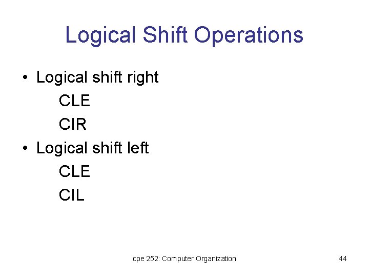 Logical Shift Operations • Logical shift right CLE CIR • Logical shift left CLE