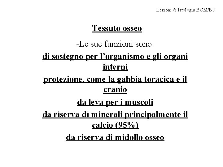 Lezioni di Istologia BCM/BU Tessuto osseo -Le sue funzioni sono: di sostegno per l’organismo