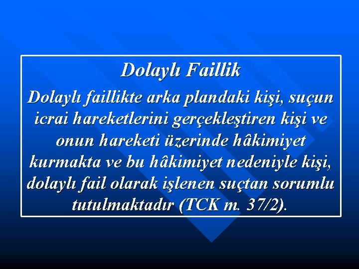 Dolaylı Faillik Dolaylı faillikte arka plandaki kişi, suçun icrai hareketlerini gerçekleştiren kişi ve onun