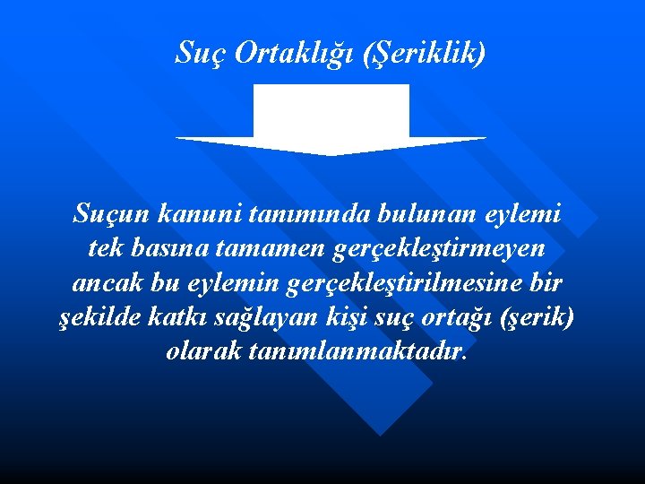 Suç Ortaklığı (Şeriklik) Suçun kanuni tanımında bulunan eylemi tek basına tamamen gerçekleştirmeyen ancak bu