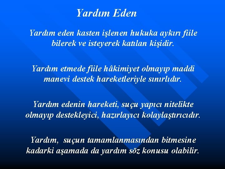 Yardım Eden Yardım eden kasten işlenen hukuka aykırı fiile bilerek ve isteyerek katılan kişidir.