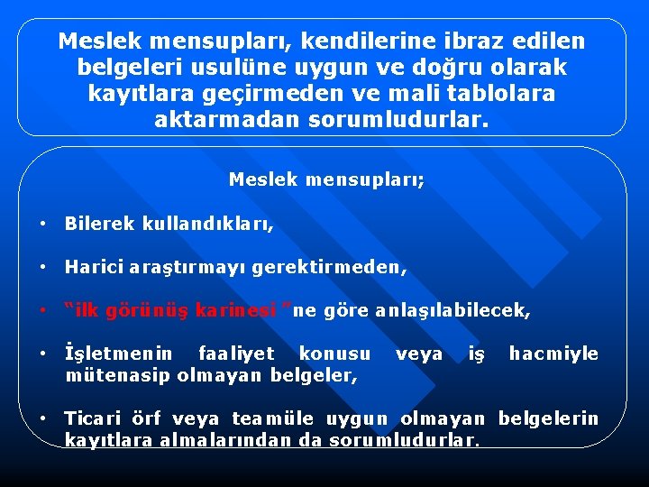 Meslek mensupları, kendilerine ibraz edilen belgeleri usulüne uygun ve doğru olarak kayıtlara geçirmeden ve