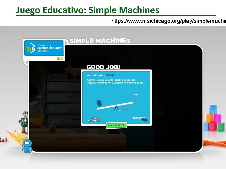 Juego Educativo: Simple Machines https: //www. msichicago. org/play/simplemachin Juego Educativo: Simple Machines https: //www. msichicago. org/play/simplemachin