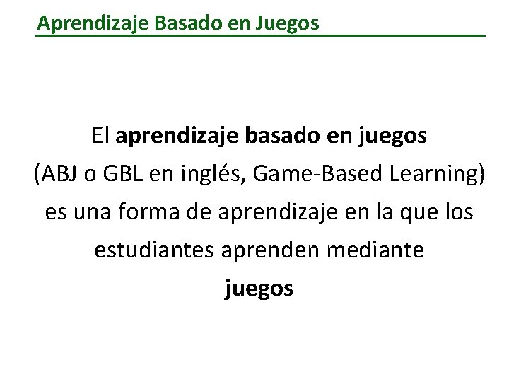 Aprendizaje Basado en Juegos El aprendizaje basado en juegos (ABJ o GBL en inglés,