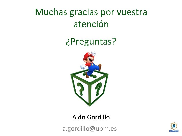 Muchas gracias por vuestra atención ¿Preguntas? Aldo Gordillo a. gordillo@upm. es Muchas gracias por vuestra atención ¿Preguntas? Aldo Gordillo a. gordillo@upm. es