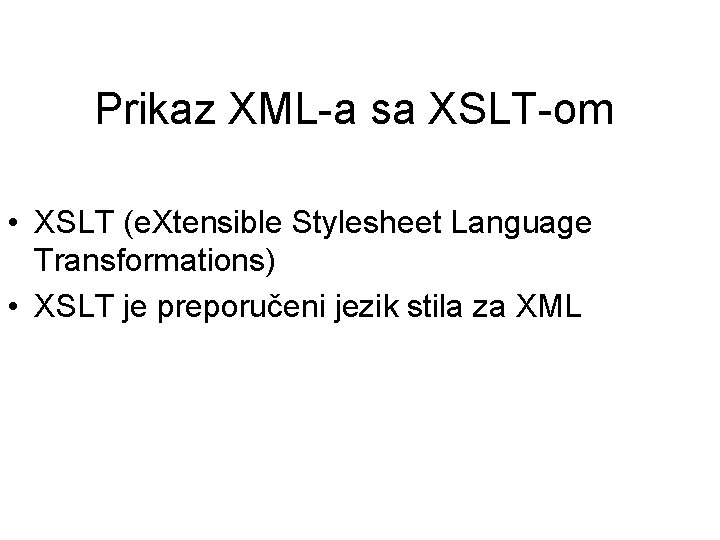 Prikaz XML-a sa XSLT-om • XSLT (e. Xtensible Stylesheet Language Transformations) • XSLT je