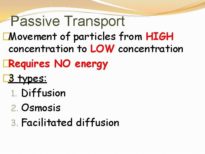 Passive Transport �Movement of particles from HIGH concentration to LOW concentration �Requires NO energy