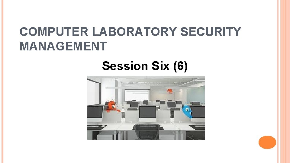 COMPUTER LABORATORY SECURITY MANAGEMENT Session Six (6) 