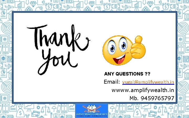ANY QUESTIONS ? ? Email: yugal@amplifywealth. in wwww. amplifywealth. in Mb. 9459765797 