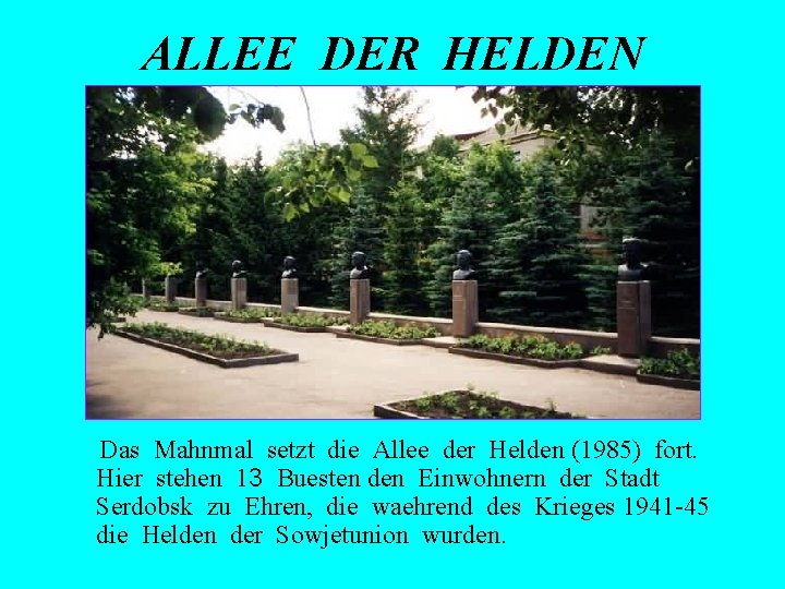 ALLEE DER HELDEN Das Mahnmal setzt die Allee der Helden (1985) fort. Hier stehen