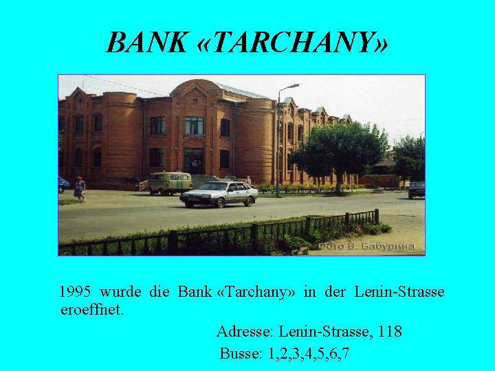 BANK «TARCHANY» 1995 wurde die Bank «Tarchany» in der Lenin-Strasse eroeffnet. Adresse: Lenin-Strasse, 118