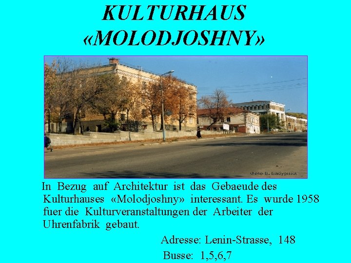 KULTURHAUS «MOLODJOSHNY» In Bezug auf Architektur ist das Gebaeude des Kulturhauses «Molodjoshny» interessant. Es