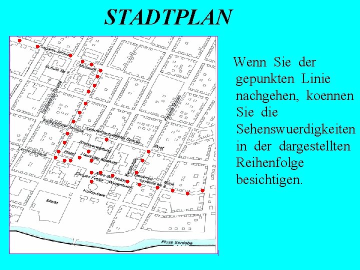 STADTPLAN Wenn Sie der gepunkten Linie nachgehen, koennen Sie die Sehenswuerdigkeiten in der dargestellten