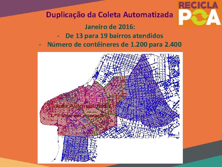 Duplicação da Coleta Automatizada Janeiro de 2016: - De 13 para 19 bairros atendidos