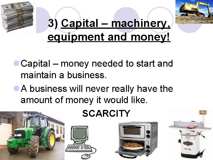 3) Capital – machinery, equipment and money! l Capital – money needed to start