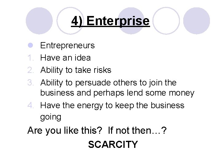 4) Enterprise l 1. 2. 3. Entrepreneurs Have an idea Ability to take risks