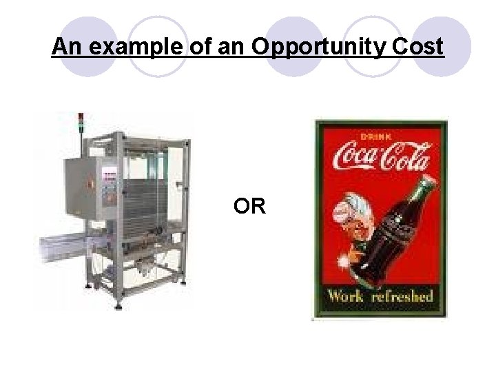 An example of an Opportunity Cost OR 