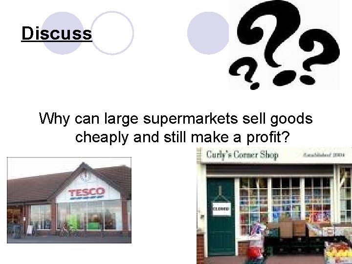 Discuss Why can large supermarkets sell goods cheaply and still make a profit? 