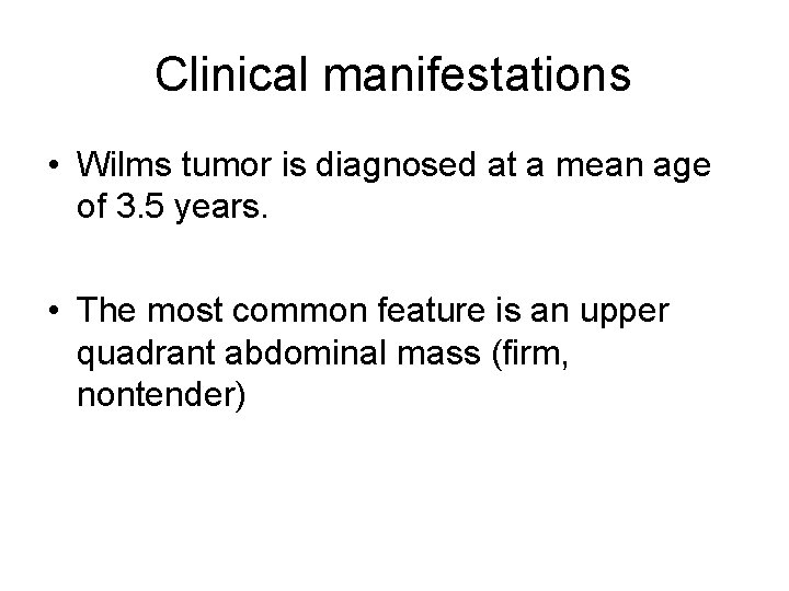 Clinical manifestations • Wilms tumor is diagnosed at a mean age of 3. 5