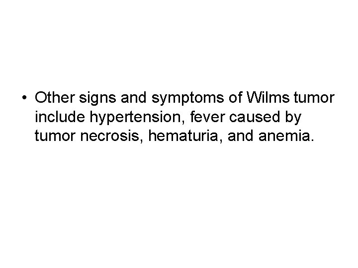  • Other signs and symptoms of Wilms tumor include hypertension, fever caused by
