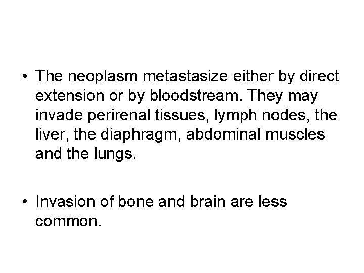  • The neoplasm metastasize either by direct extension or by bloodstream. They may