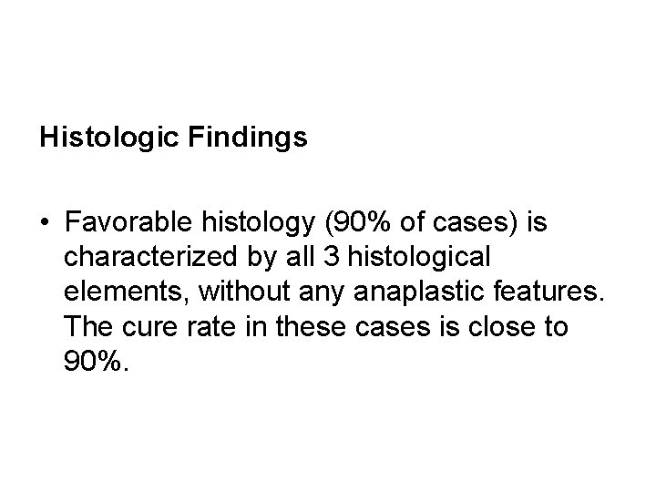 Histologic Findings • Favorable histology (90% of cases) is characterized by all 3 histological