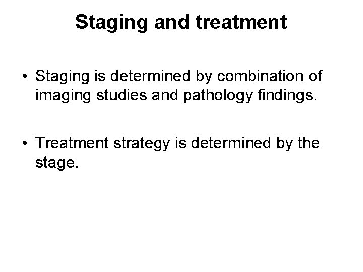 Staging and treatment • Staging is determined by combination of imaging studies and pathology