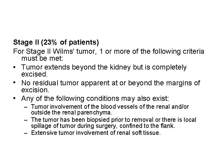 Stage II (23% of patients) For Stage II Wilms' tumor, 1 or more of