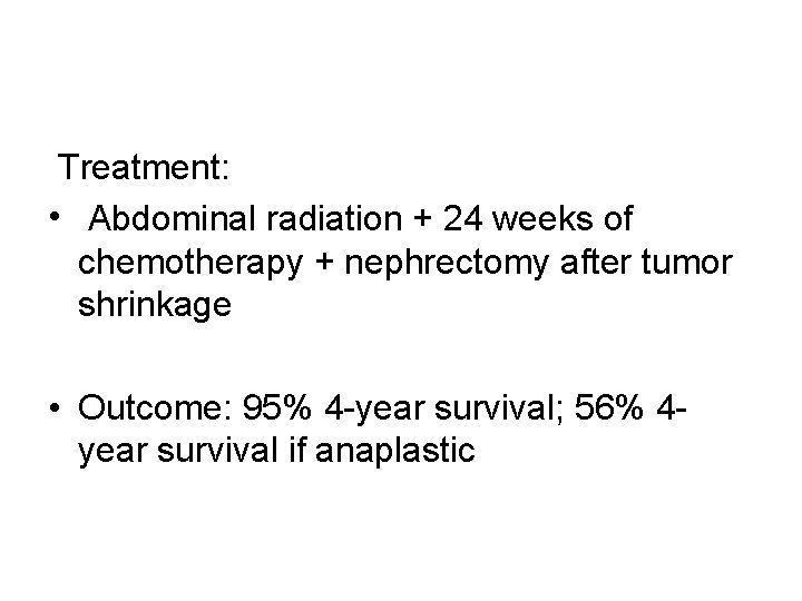 Treatment: • Abdominal radiation + 24 weeks of chemotherapy + nephrectomy after tumor shrinkage