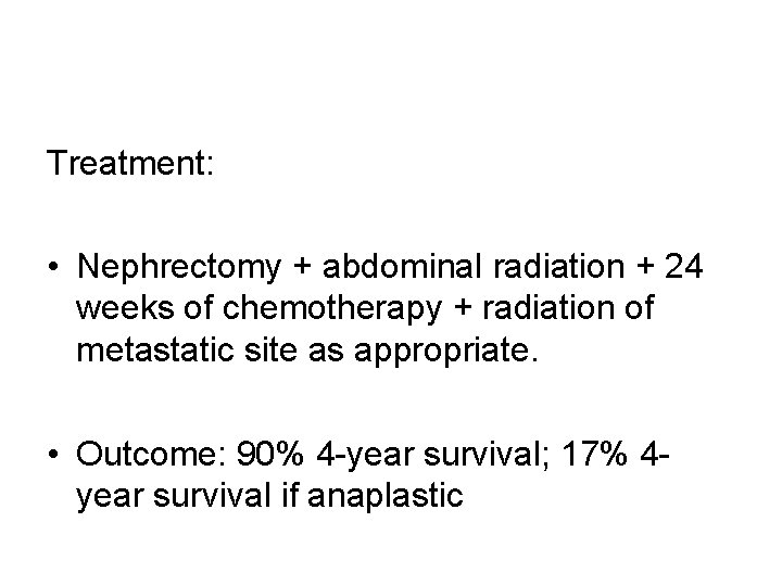 Treatment: • Nephrectomy + abdominal radiation + 24 weeks of chemotherapy + radiation of