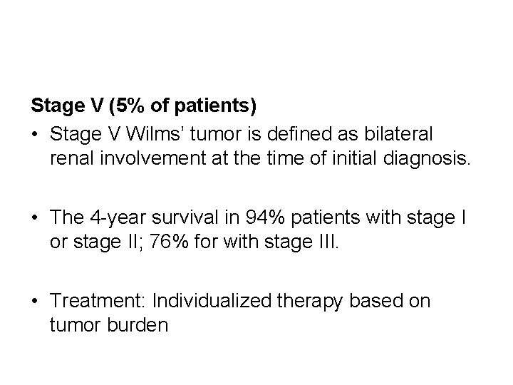 Stage V (5% of patients) • Stage V Wilms’ tumor is defined as bilateral