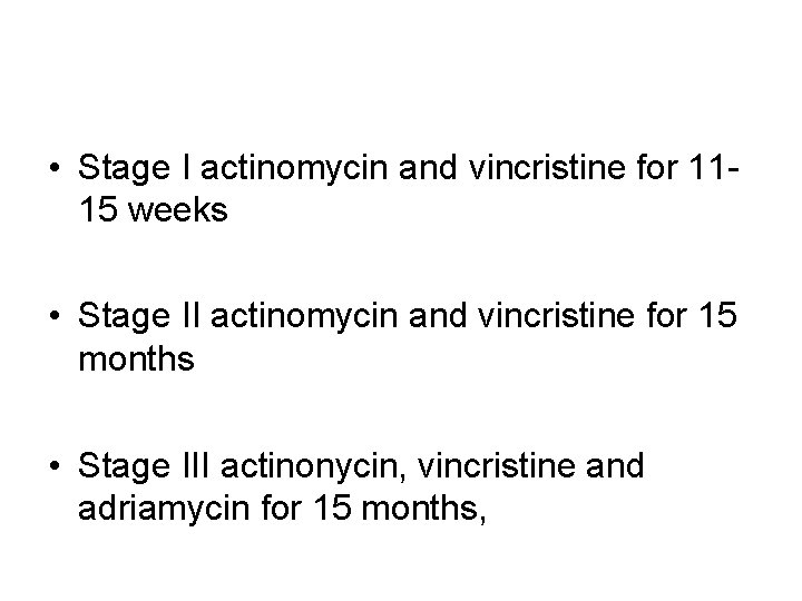  • Stage I actinomycin and vincristine for 1115 weeks • Stage II actinomycin