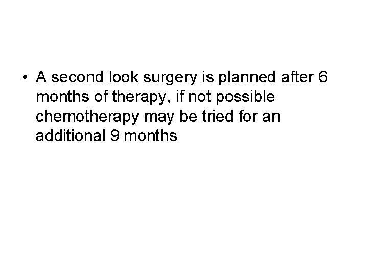  • A second look surgery is planned after 6 months of therapy, if