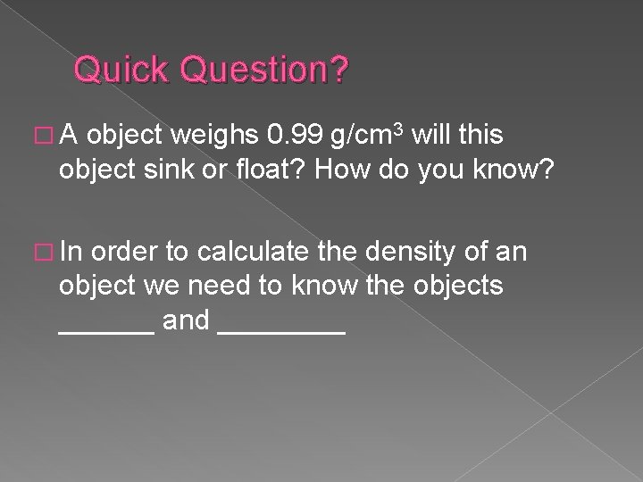 Quick Question? �A object weighs 0. 99 g/cm 3 will this object sink or Quick Question? �A object weighs 0. 99 g/cm 3 will this object sink or