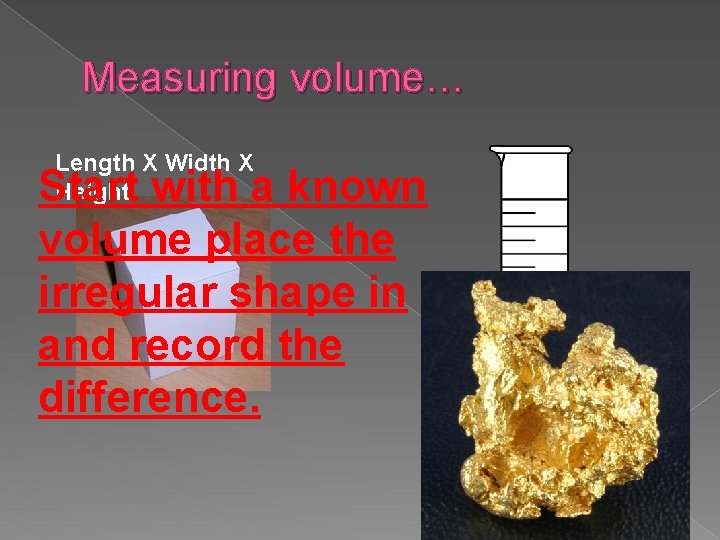 Measuring volume… Length X Width X Height Start with a known volume place the Measuring volume… Length X Width X Height Start with a known volume place the