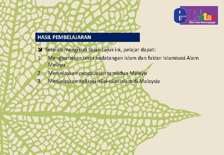 HASIL PEMBELAJARAN î Setelah mengikuti tajuk-tajuk ini, pelajar dapat: 1. Menghuraikan teori kedatangan Islam