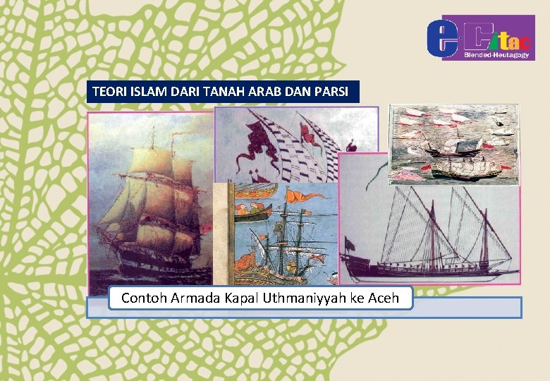 TEORI ISLAM DARI TANAH ARAB DAN PARSI Contoh Armada Kapal Uthmaniyyah ke Aceh 