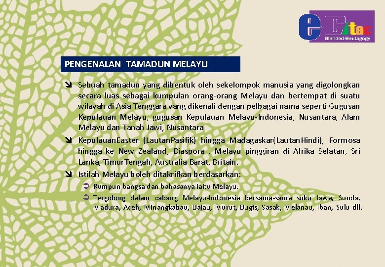 PENGENALAN TAMADUN MELAYU î Sebuah tamadun yang dibentuk oleh sekelompok manusia yang digolongkan secara