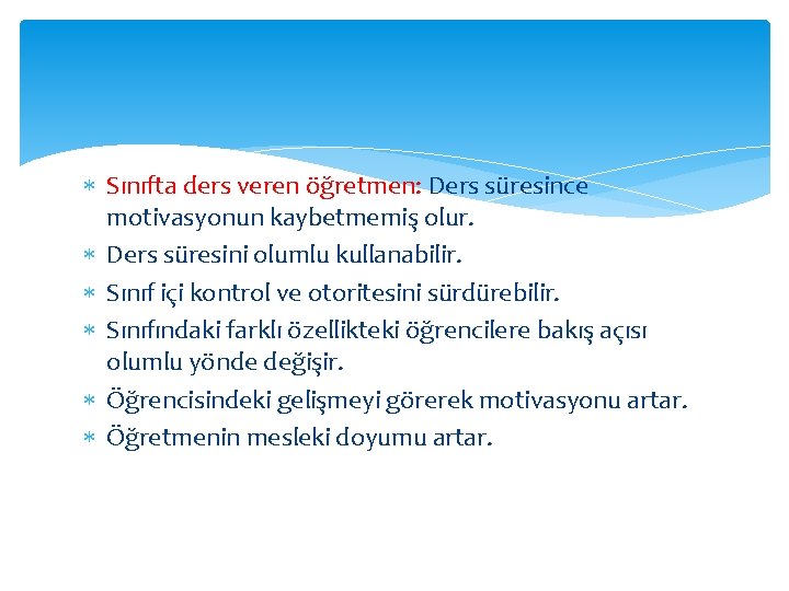  Sınıfta ders veren öğretmen: Ders süresince motivasyonun kaybetmemiş olur. Ders süresini olumlu kullanabilir.