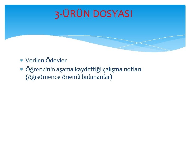 3 -ÜRÜN DOSYASI Verilen Ödevler Öğrencinin aşama kaydettiği çalışma notları (öğretmence önemli bulunanlar) 