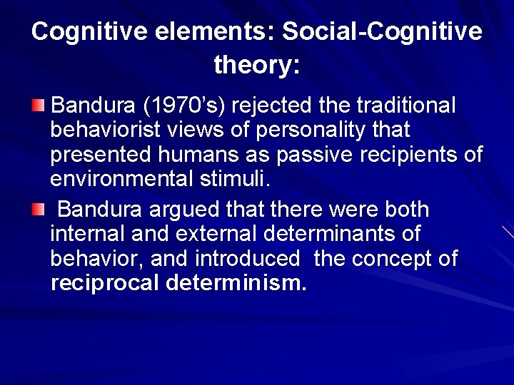 Cognitive elements: Social-Cognitive theory: Bandura (1970’s) rejected the traditional behaviorist views of personality that