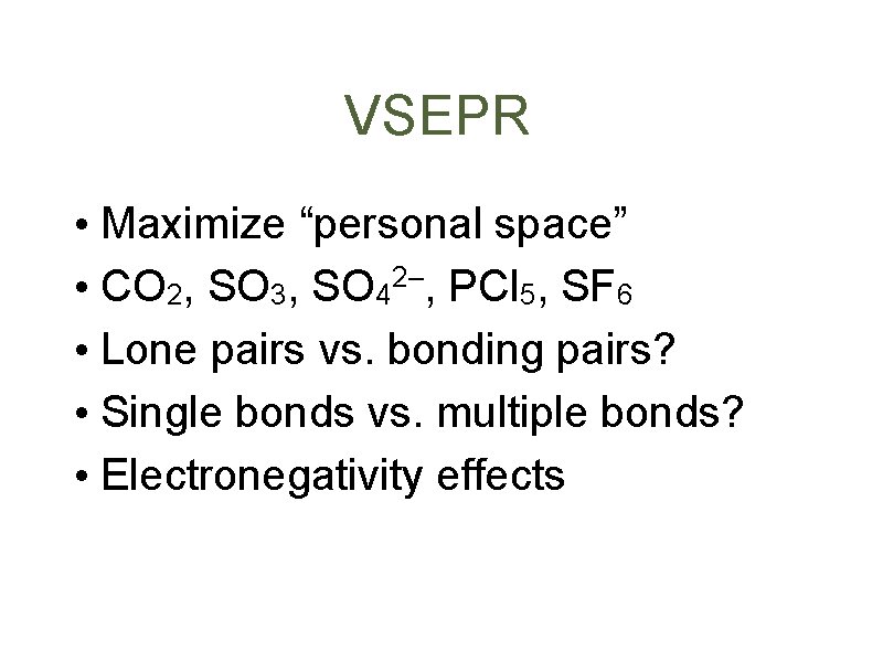 VSEPR • Maximize “personal space” • CO 2, SO 3, SO 42–, PCl 5,