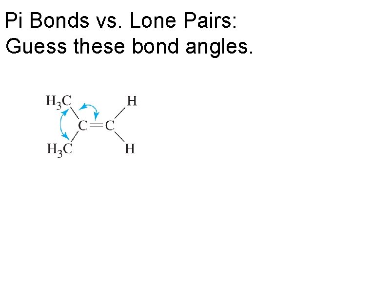 Pi Bonds vs. Lone Pairs: Guess these bond angles. 
