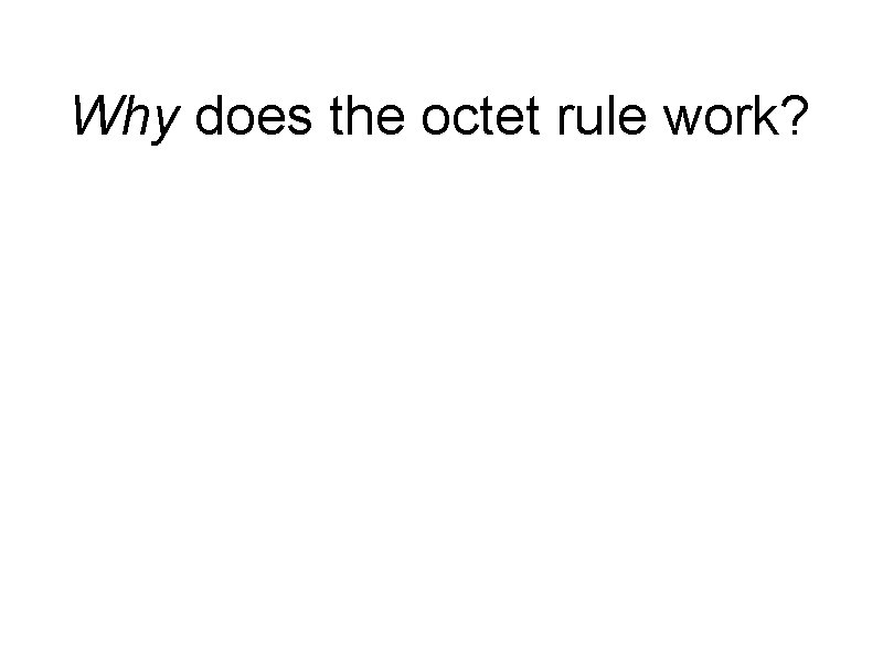 Why does the octet rule work? 