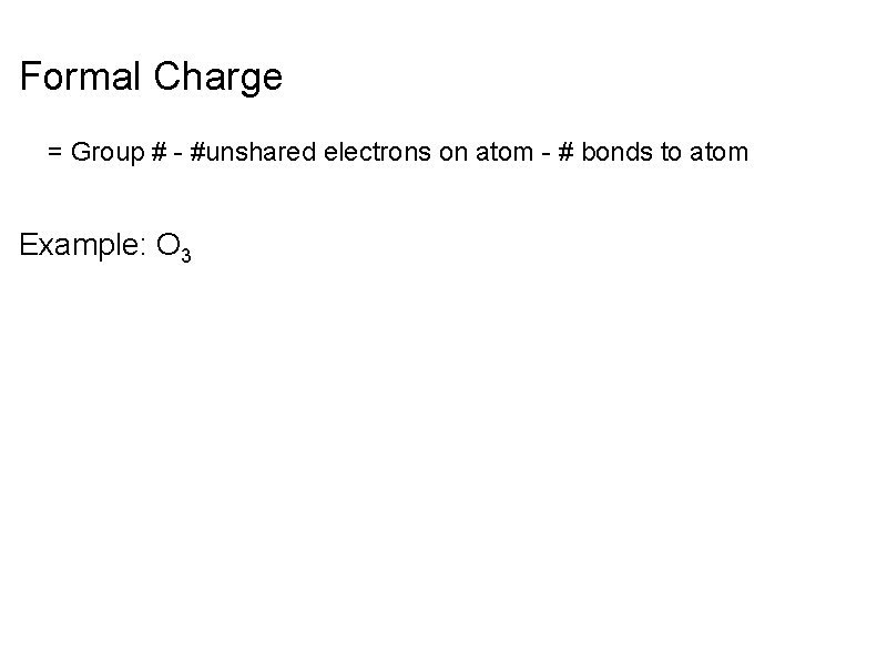 Formal Charge = Group # - #unshared electrons on atom - # bonds to