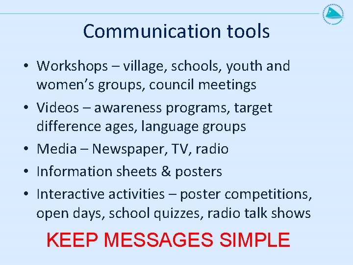 Communication tools • Workshops – village, schools, youth and women’s groups, council meetings •