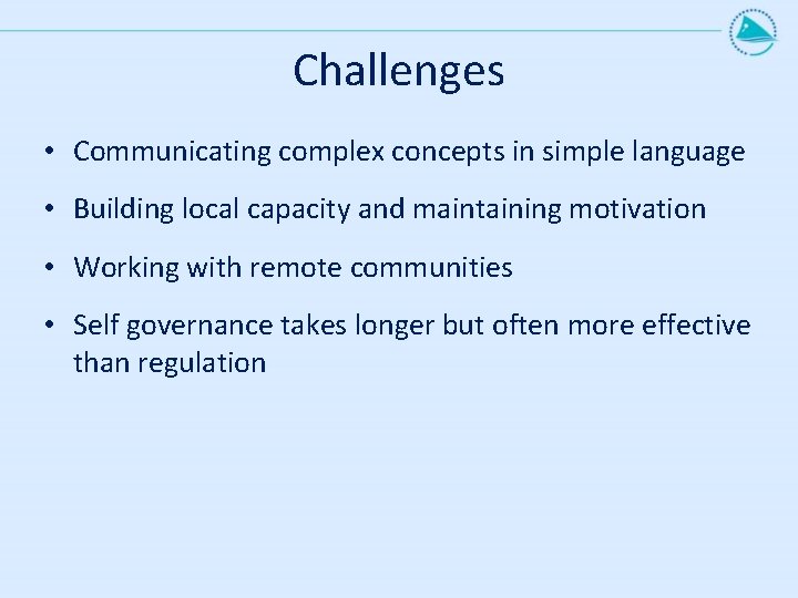 Challenges • Communicating complex concepts in simple language • Building local capacity and maintaining
